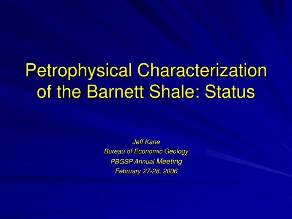 Petrophysical Characterization of the Barnett Shale: Status
