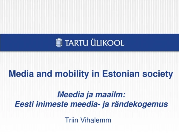 Media and mobility in  Estonian  society Meedia ja maailm: Eesti inimeste meedia- ja rändekogemus