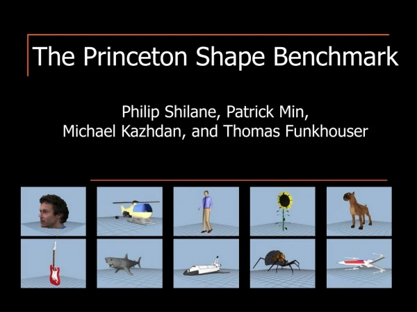 The Princeton Shape Benchmark Philip Shilane, Patrick Min,  Michael Kazhdan, and Thomas Funkhouser
