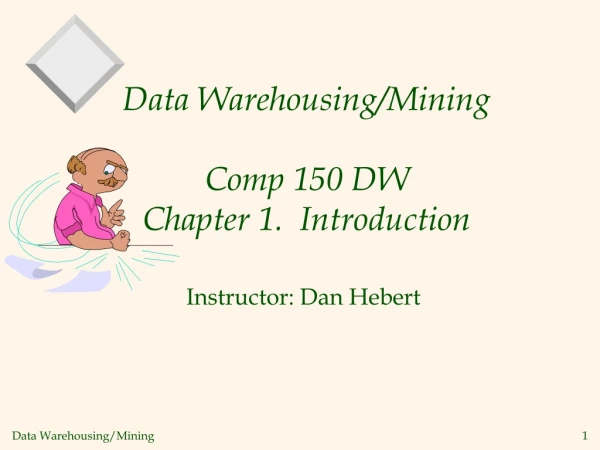 Data Warehousing/Mining Comp 150 DW  Chapter 1.  Introduction
