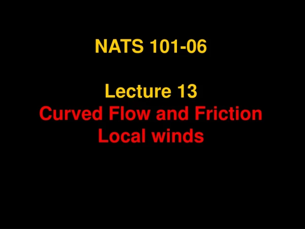 NATS 101-06 Lecture 13 Curved Flow and Friction Local winds