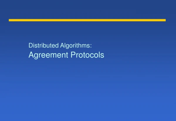 Distributed Algorithms: Agreement Protocols