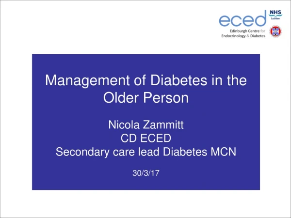 Management of Diabetes in the Older Person Nicola Zammitt CD ECED Secondary care lead Diabetes MCN