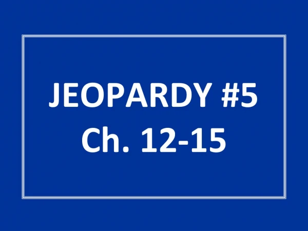 JEOPARDY #5 Ch. 12-15