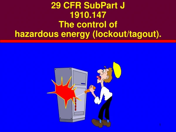 29 CFR SubPart J  1910.147  The control of  hazardous energy (lockout/tagout).