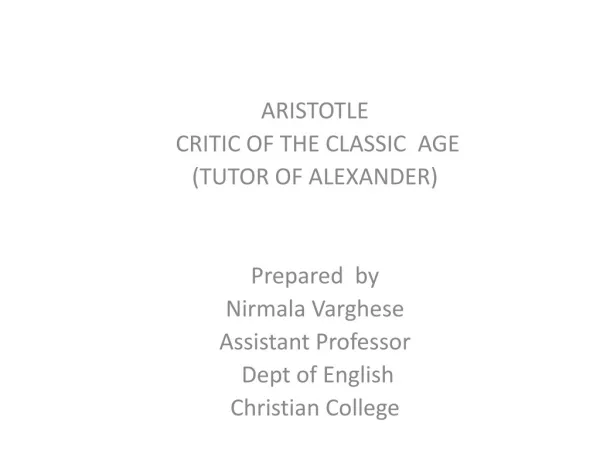 ARISTOTLE CRITIC OF THE CLASSIC AGE (TUTOR OF ALEXANDER) Prepared by Nirmala Varghese