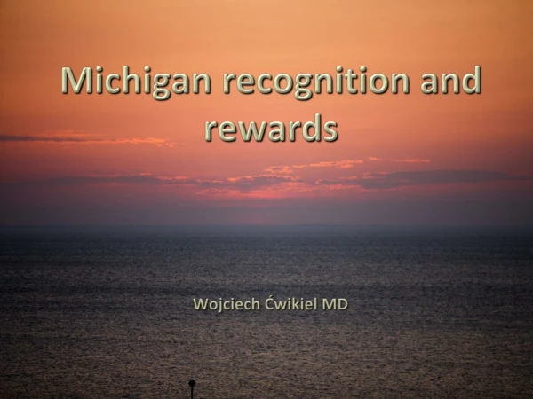 M ichigan recognition and rewards Wojciech Ćwikiel MD