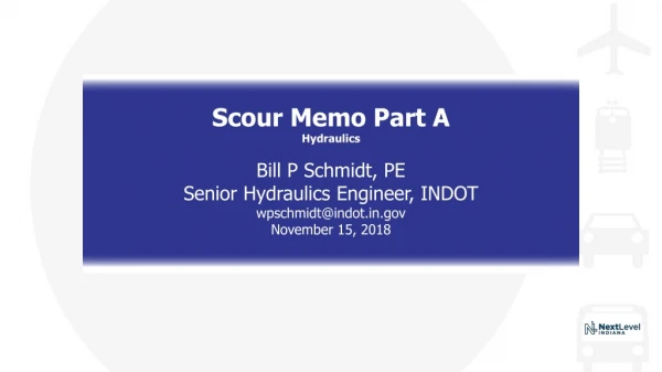 Scour Memo Part A Hydraulics Bill P Schmidt, PE Senior Hydraulics Engineer, INDOT