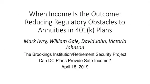 When Income Is the Outcome: Reducing Regulatory Obstacles to Annuities in 401(k) Plans