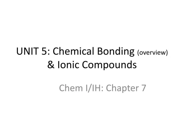 UNIT 5: Chemical Bonding (overview) &amp; Ionic Compounds