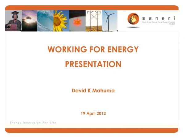 WORKING FOR ENERGY PRESENTATION  David K Mahuma 19 April 2012