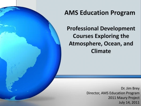 Dr. Jim Brey Director, AMS Education Program 2011 Maury Project July 14, 2011