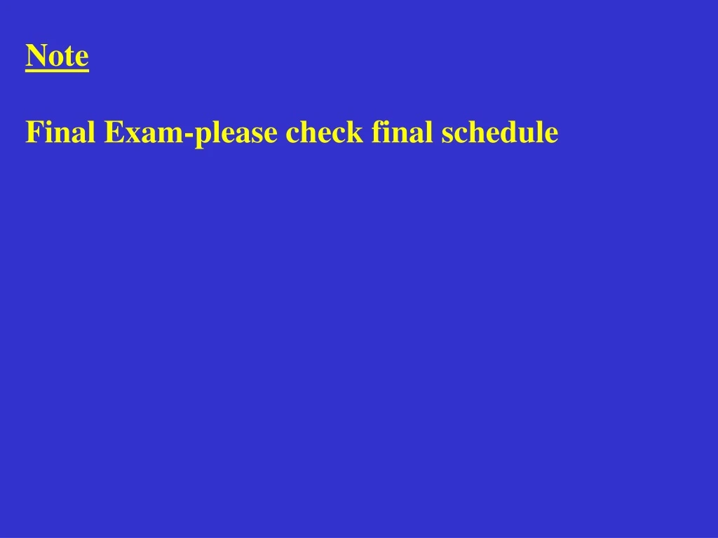 note final exam please check final schedule