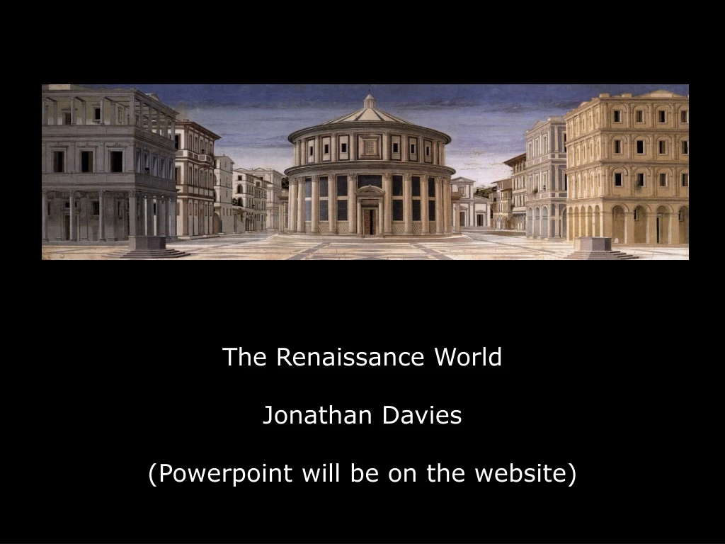 the renaissance world jonathan davies powerpoint will be on the website