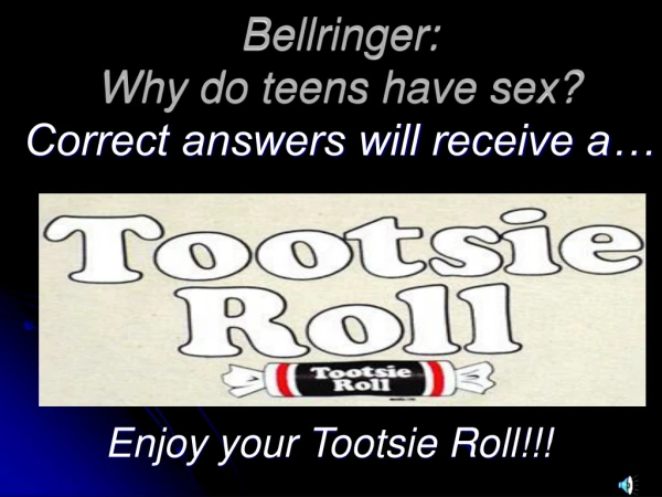 Bellringer: Why do teens have sex? Correct answers will receive a…
