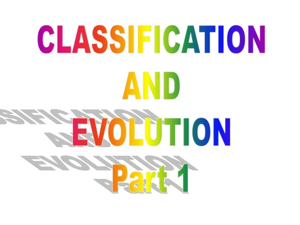 CLASSIFICATION AND EVOLUTION Part 1