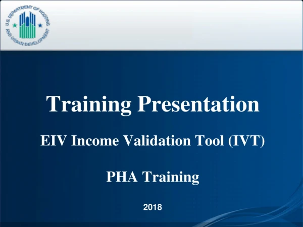 Training Presentation EIV Income Validation Tool (IVT) PHA Training