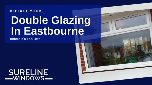 Replace Your Double Glazing In Eastbourne Before It’s Too Late