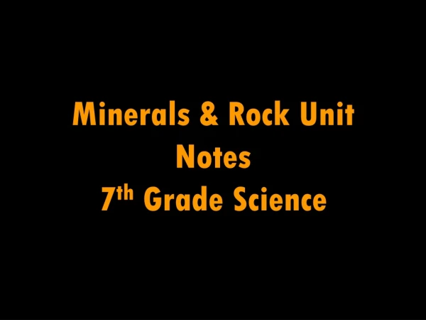 Minerals &amp; Rock Unit Notes 7 th  Grade Science