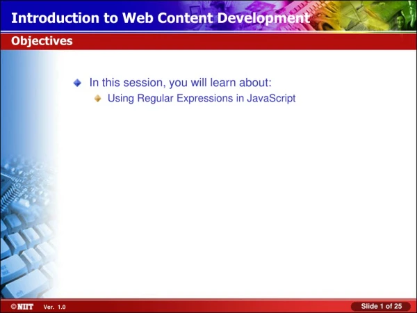 In this session, you will learn about: Using Regular Expressions in JavaScript