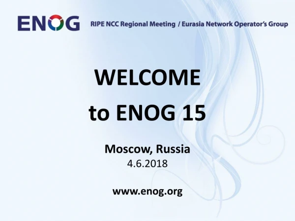 WELCOME to ENOG 1 5 Moscow, Russia 4.6.2018 enog