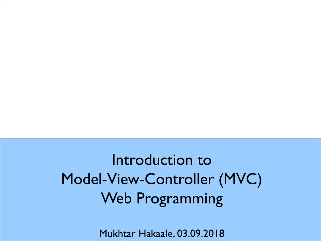 introduction to model view controller mvc web programming mukhtar hakaale 03 09 2018