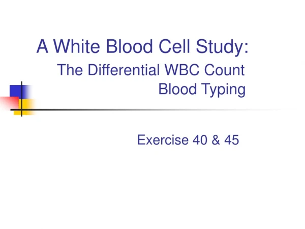 A White Blood Cell Study: The Differential WBC Count 				Blood Typing