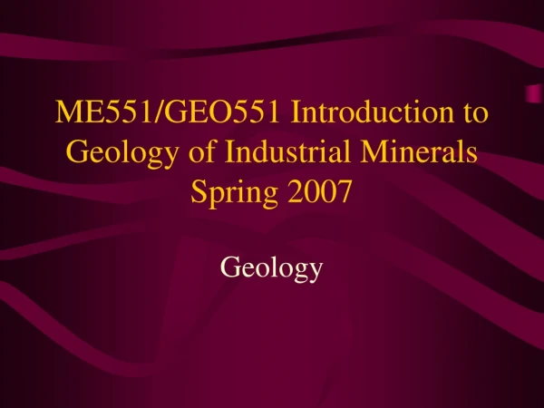 ME551/GEO551 Introduction to Geology of Industrial Minerals  Spring 2007