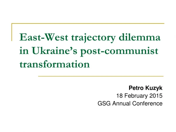 East-West trajectory dilemma in Ukraine’s post-communist transformation