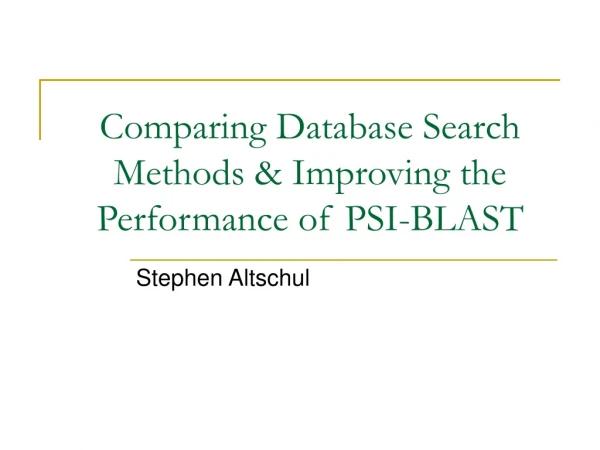 Comparing Database Search Methods &amp; Improving the Performance of PSI-BLAST