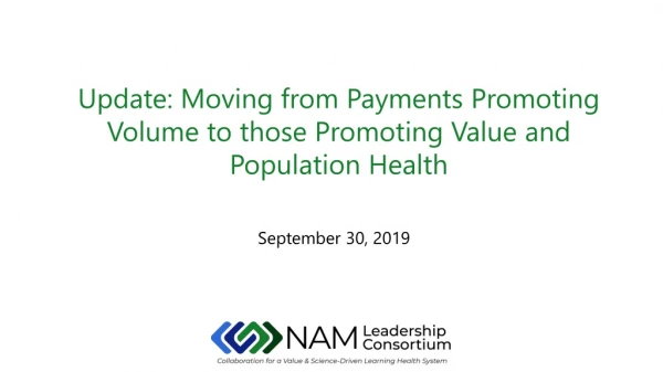 Update: Moving from  Payments Promoting Volume to those Promoting Value  and Population Health