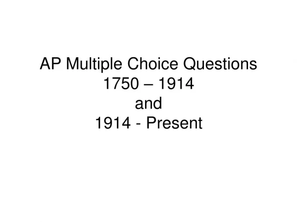 AP Multiple Choice Questions 1750 – 1914 and  1914 - Present