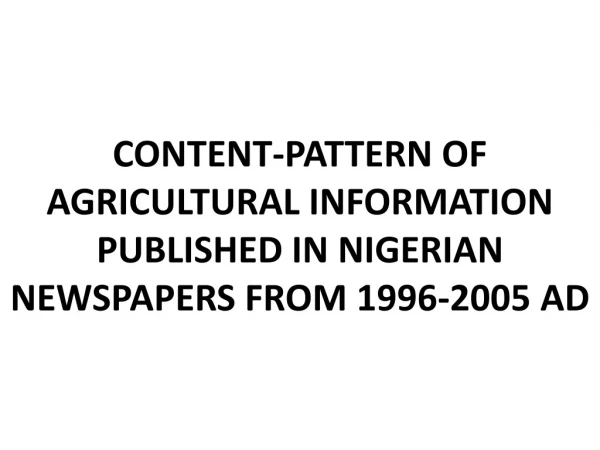 CONTENT-PATTERN OF AGRICULTURAL INFORMATION PUBLISHED IN NIGERIAN NEWSPAPERS FROM 1996-2005 AD