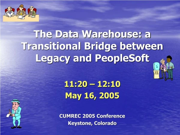 The Data Warehouse: a Transitional Bridge between Legacy and PeopleSoft