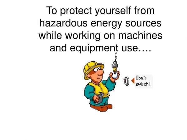 To protect yourself from hazardous energy sources while working on machines and equipment use….