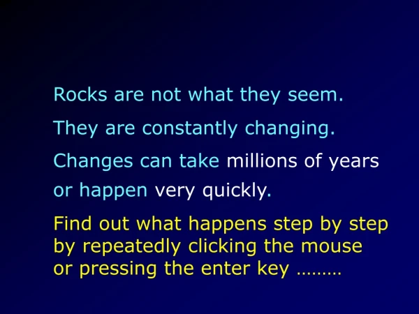 Rocks are not what they seem. They are constantly changing.