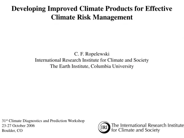 Developing Improved Climate Products for Effective Climate Risk Management C. F. Ropelewski