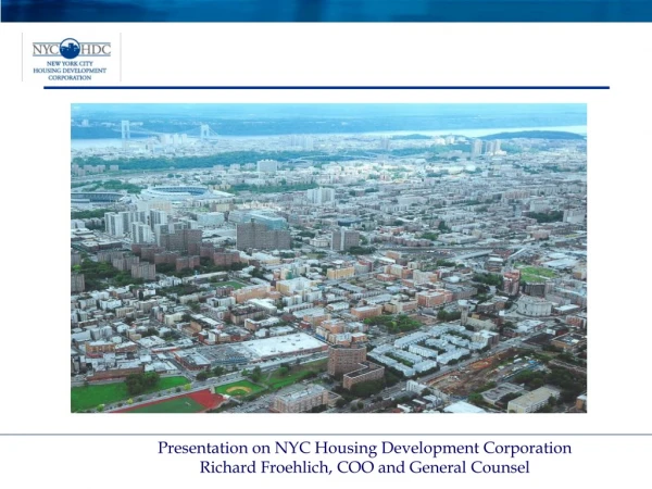 Presentation on NYC Housing Development Corporation Richard Froehlich, COO and General Counsel