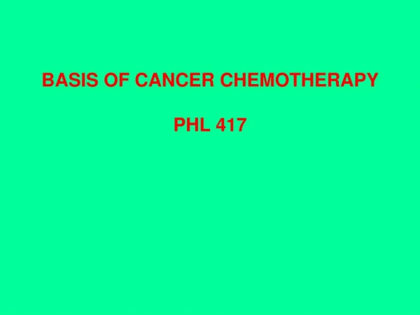 BASIS OF CANCER CHEMOTHERAPY PHL 417