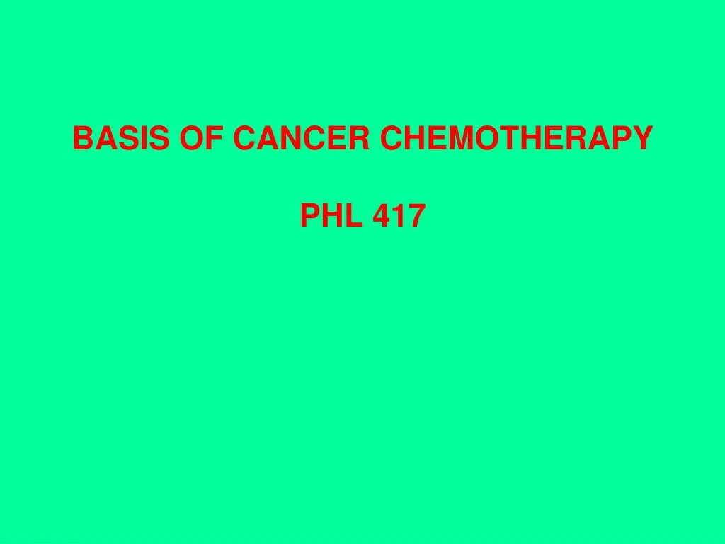 basis of cancer chemotherapy phl 417