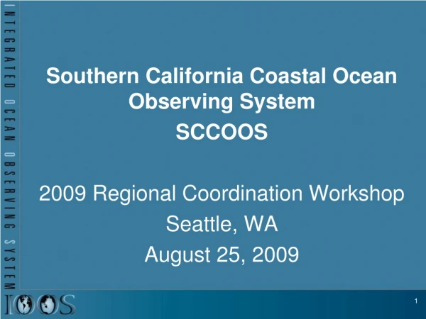 Southern California Coastal Ocean Observing System SCCOOS 2009 Regional Coordination Workshop