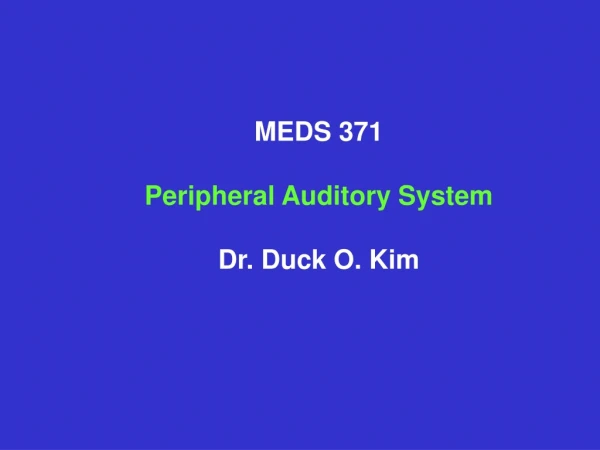 MEDS 371 Peripheral Auditory System Dr. Duck O. Kim