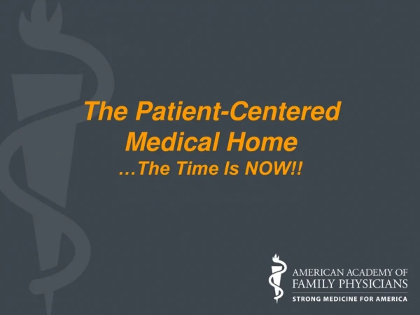 The Patient-Centered Medical Home …The Time Is NOW!!