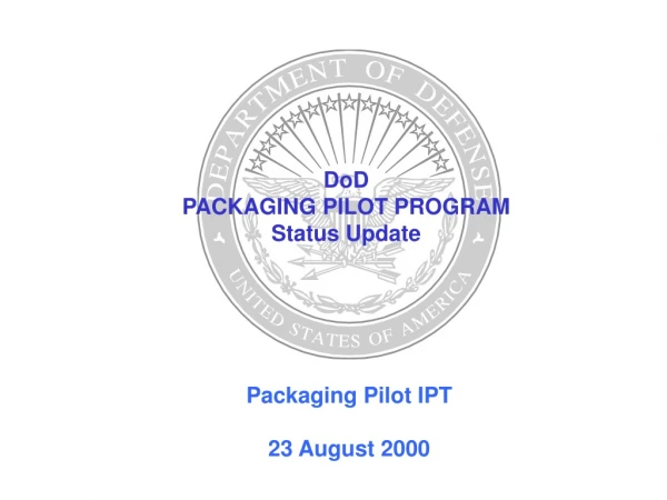 DoD  PACKAGING PILOT PROGRAM Status Update