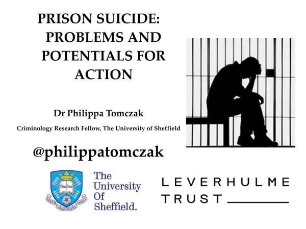 PRISON SUICIDE: PROBLEMS AND POTENTIALS FOR ACTION Dr Philippa Tomczak