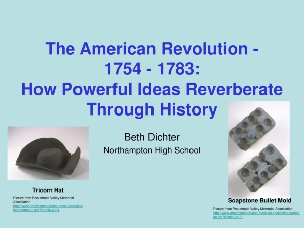 The American Revolution -  1754 - 1783:  How Powerful Ideas Reverberate Through History