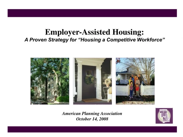 Employer-Assisted Housing:  A Proven Strategy  for “Housing a Competitive Workforce”