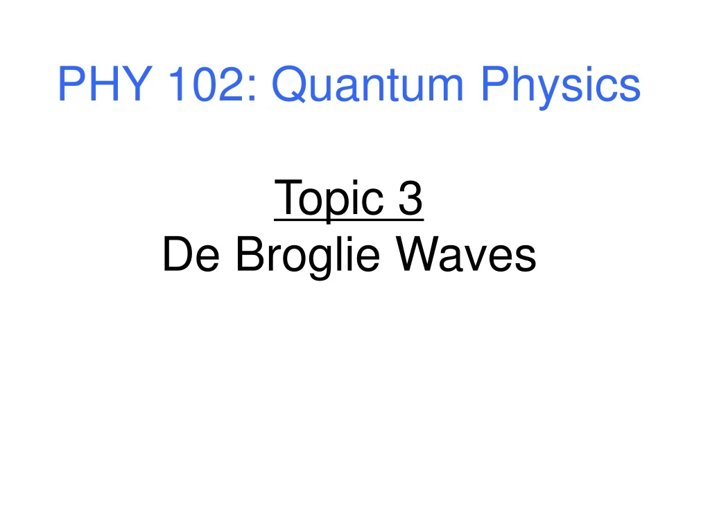 phy 102 quantum physics topic 3 de broglie waves