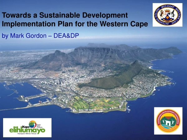 Towards a Sustainable Development Implementation Plan for the Western Cape by Mark Gordon – DEA&amp;DP