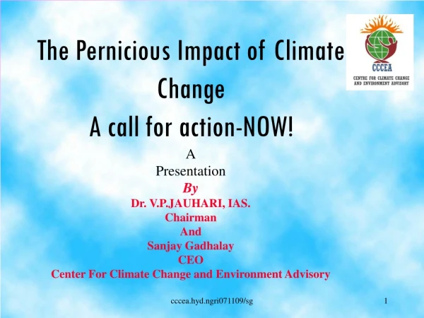 The Pernicious Impact of Climate Change  A call for action-NOW! A Presentation By